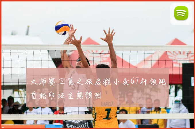 大师赛卫冕之旅启程小麦67杆领跑首轮印证金熊预测